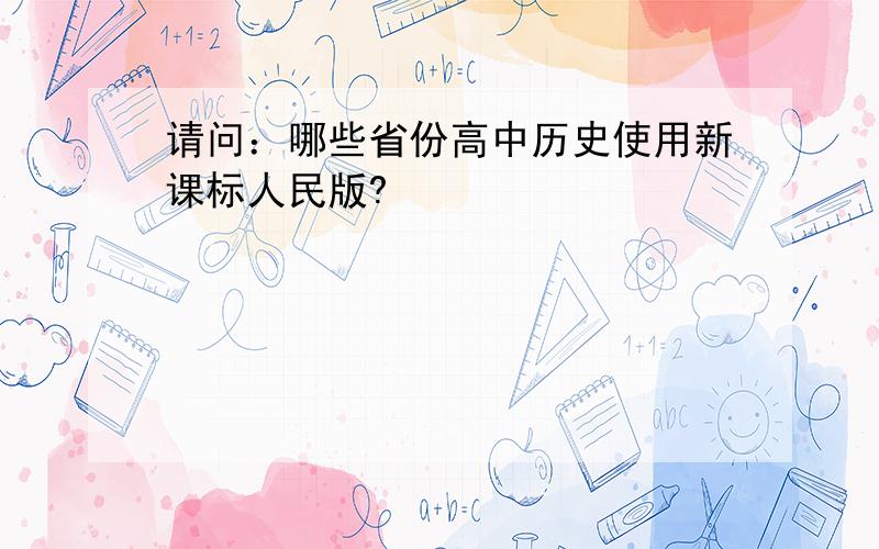 请问：哪些省份高中历史使用新课标人民版?