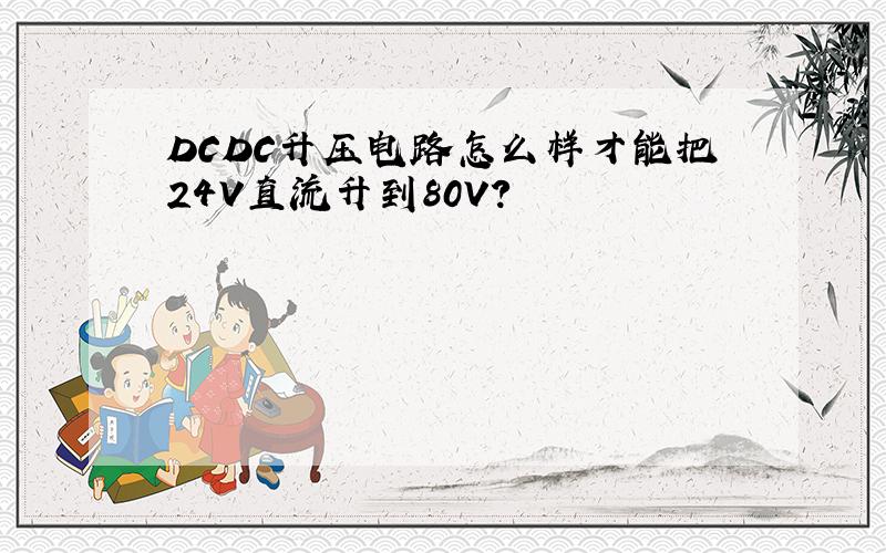 DCDC升压电路怎么样才能把24V直流升到80V?