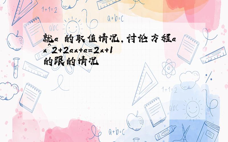 就a 的取值情况,讨论方程ax^2+2ax+a=2x+1的跟的情况