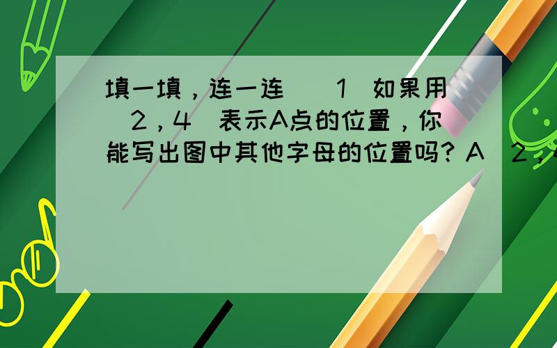 填一填，连一连．（1）如果用（2，4）表示A点的位置，你能写出图中其他字母的位置吗？A（2，4）；B（______，__