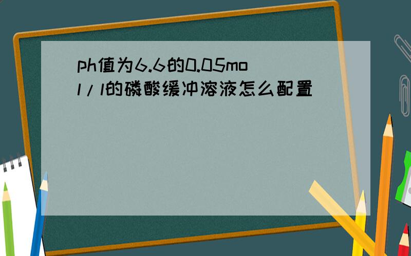 ph值为6.6的0.05mol/l的磷酸缓冲溶液怎么配置