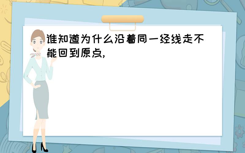 谁知道为什么沿着同一经线走不能回到原点,