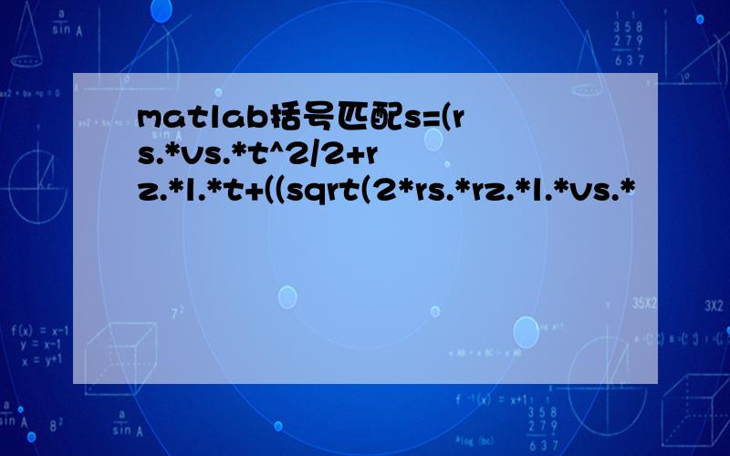 matlab括号匹配s=(rs.*vs.*t^2/2+rz.*l.*t+((sqrt(2*rs.*rz.*l.*vs.*