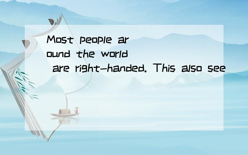 Most people around the world are right-handed. This also see