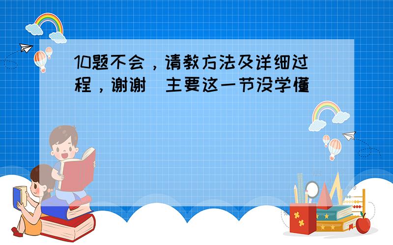 10题不会，请教方法及详细过程，谢谢(主要这一节没学懂)