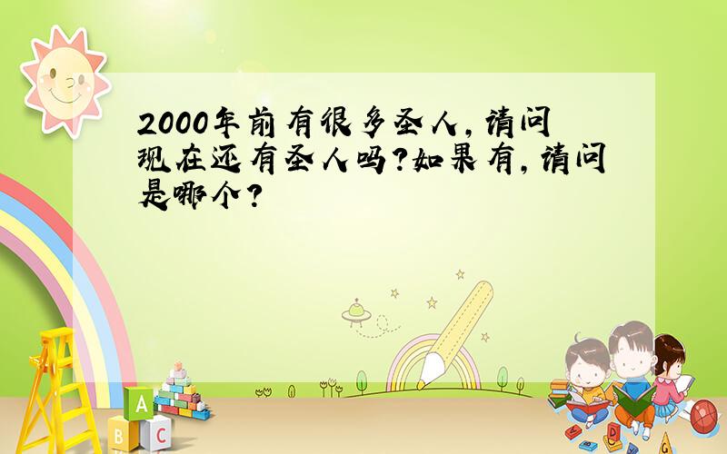 2000年前有很多圣人,请问现在还有圣人吗?如果有,请问是哪个?