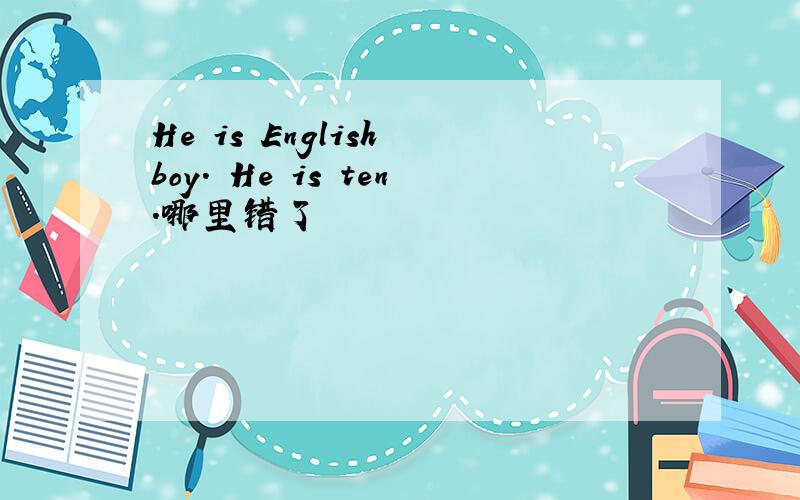 He is English boy. He is ten.哪里错了