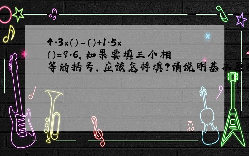 4.3×（）-（）+1.5×（）=9.6,如果要填三个相等的括号,应该怎样填?请说明基本原理及其公式好吗谢谢 可不可以这