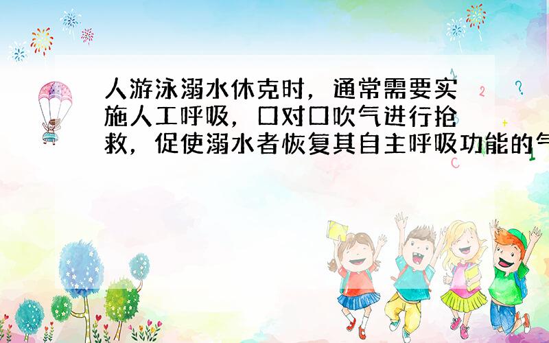 人游泳溺水休克时，通常需要实施人工呼吸，口对口吹气进行抢救，促使溺水者恢复其自主呼吸功能的气体主要是吹进气体中的（　　）