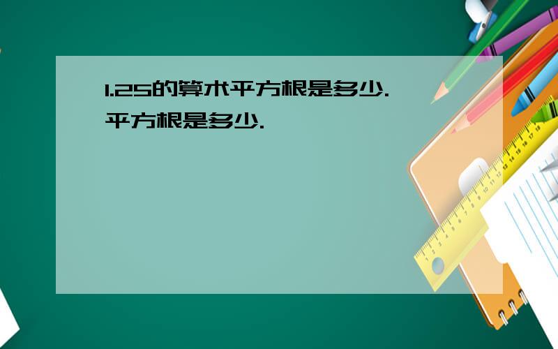 1.25的算术平方根是多少.平方根是多少.