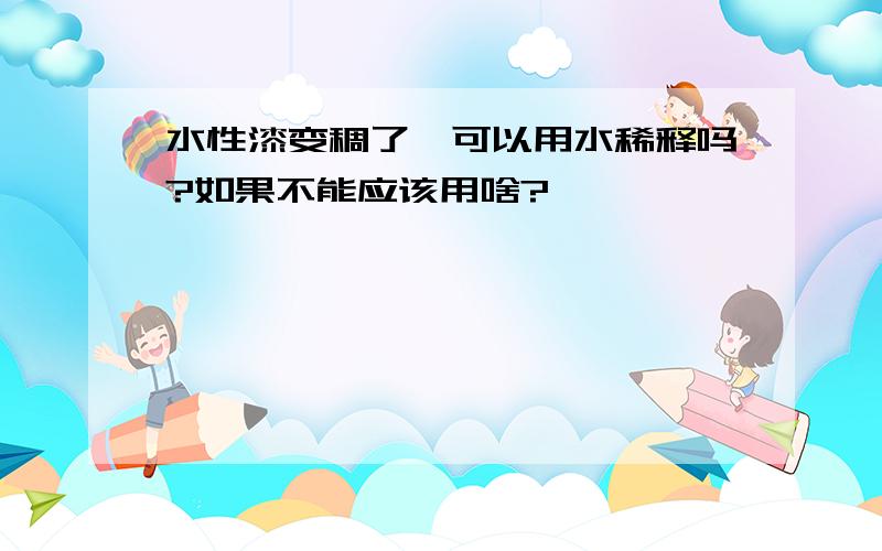 水性漆变稠了,可以用水稀释吗?如果不能应该用啥?