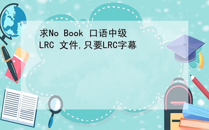 求No Book 口语中级 LRC 文件,只要LRC字幕