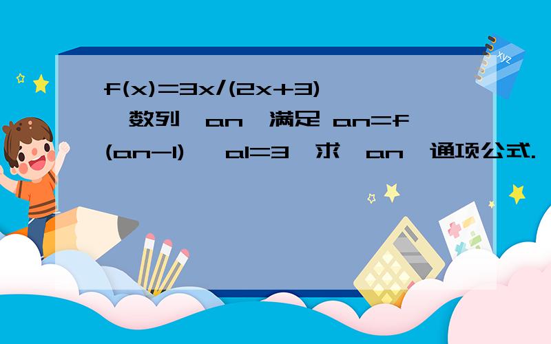 f(x)=3x/(2x+3),数列{an}满足 an=f(an-1) ,a1=3,求{an}通项公式.