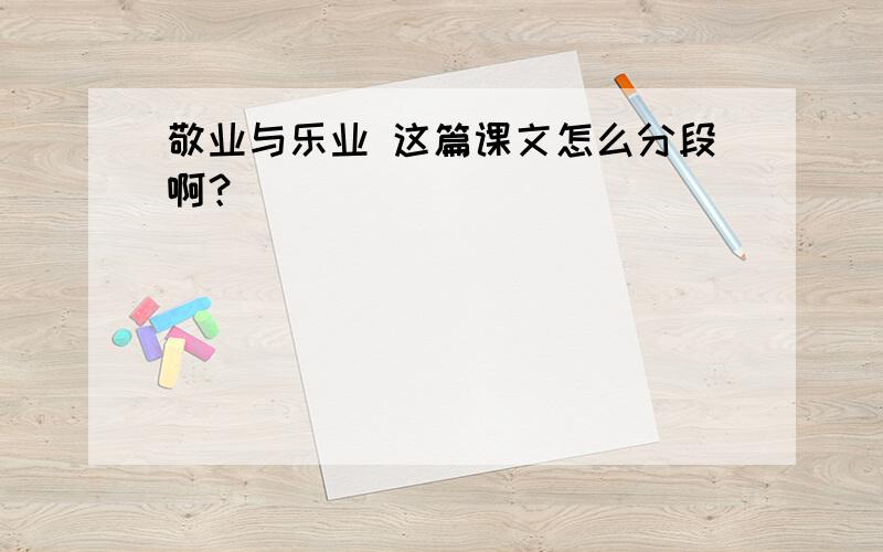 敬业与乐业 这篇课文怎么分段啊？