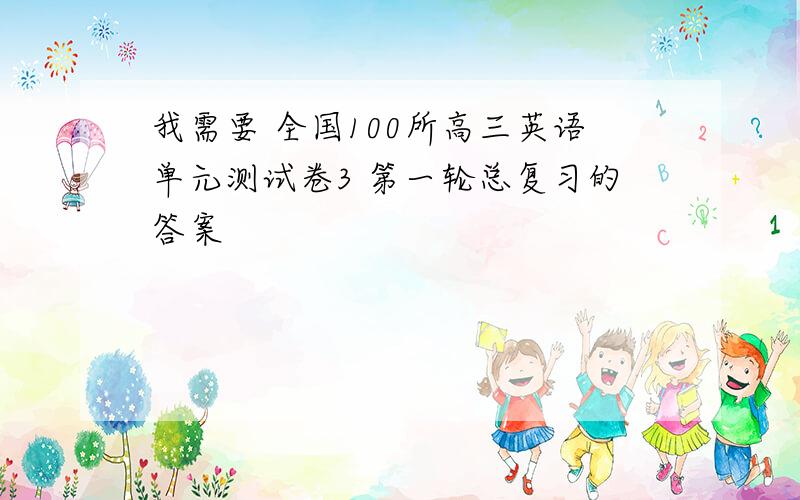 我需要 全国100所高三英语单元测试卷3 第一轮总复习的答案