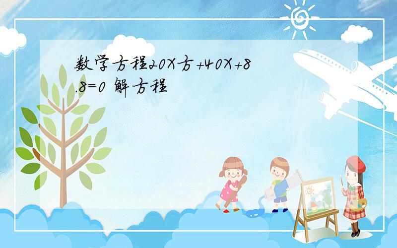 数学方程20X方+40X+8.8=0 解方程