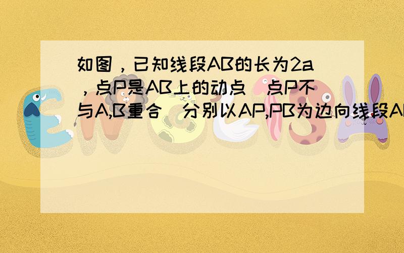 如图，已知线段AB的长为2a，点P是AB上的动点（点P不与A,B重合）分别以AP,PB为边向线段AB的同一侧作等边三角形