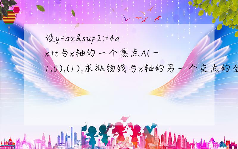 设y=ax²+4ax+t与x轴的一个焦点A(－1,0),(1),求抛物线与x轴的另一个交点的坐