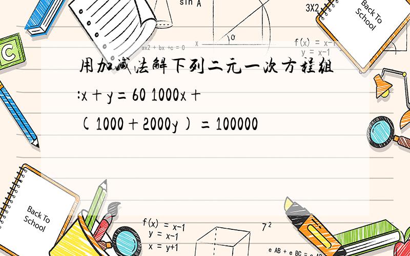 用加减法解下列二元一次方程组:x+y=60 1000x+(1000+2000y)=100000