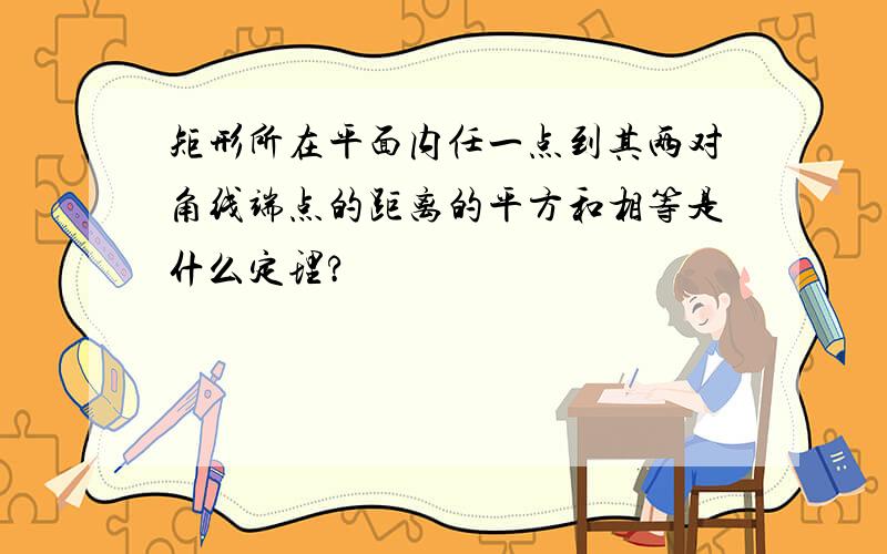 矩形所在平面内任一点到其两对角线端点的距离的平方和相等是什么定理?