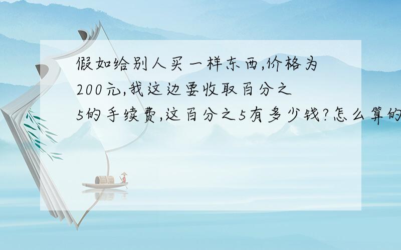 假如给别人买一样东西,价格为200元,我这边要收取百分之5的手续费,这百分之5有多少钱?怎么算的