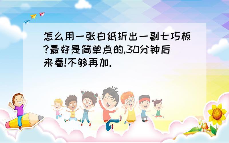 怎么用一张白纸折出一副七巧板?最好是简单点的,30分钟后来看!不够再加.