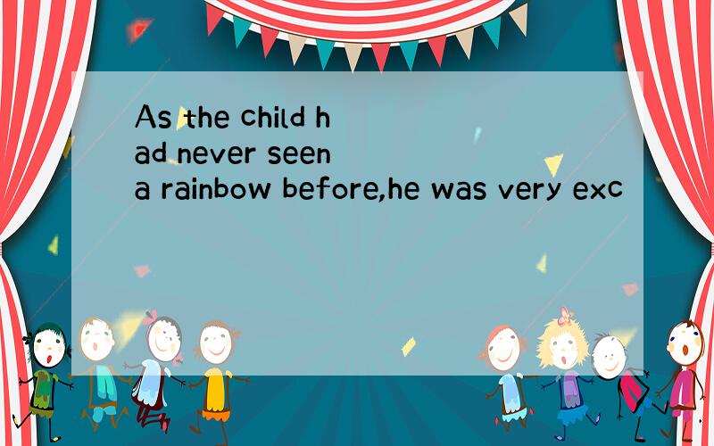 As the child had never seen a rainbow before,he was very exc