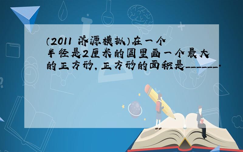 （2011•济源模拟）在一个半径是2厘米的圆里画一个最大的正方形，正方形的面积是______．