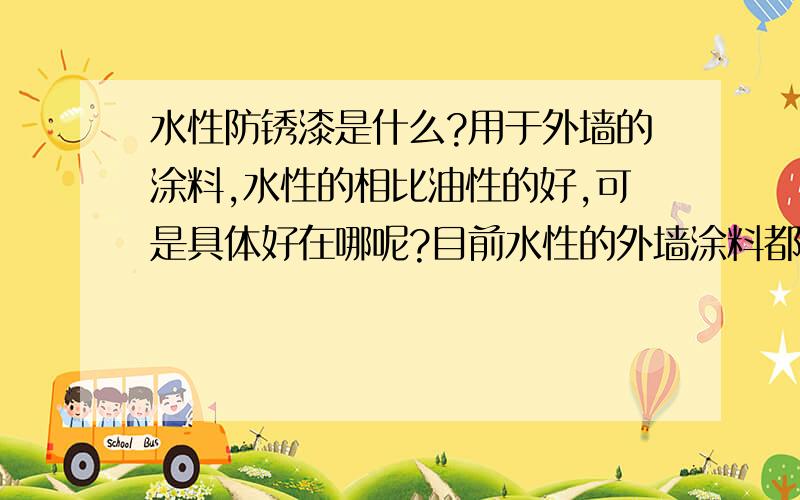 水性防锈漆是什么?用于外墙的涂料,水性的相比油性的好,可是具体好在哪呢?目前水性的外墙涂料都有哪些?