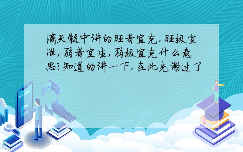 滴天髓中讲的旺者宜克,旺极宣泄,弱者宜生,弱极宜克什么意思?知道的讲一下,在此先谢过了