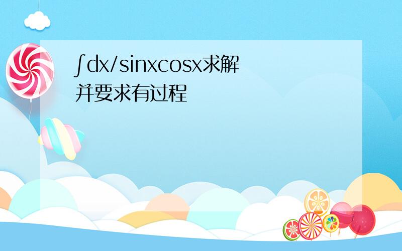 ∫dx/sinxcosx求解并要求有过程