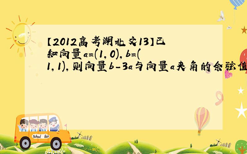 【2012高考湖北文13】已知向量a=(1,0),b=(1,1),则向量b-3a与向量a夹角的余弦值为?