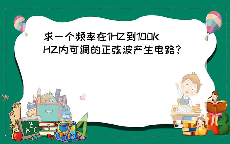 求一个频率在1HZ到100KHZ内可调的正弦波产生电路?