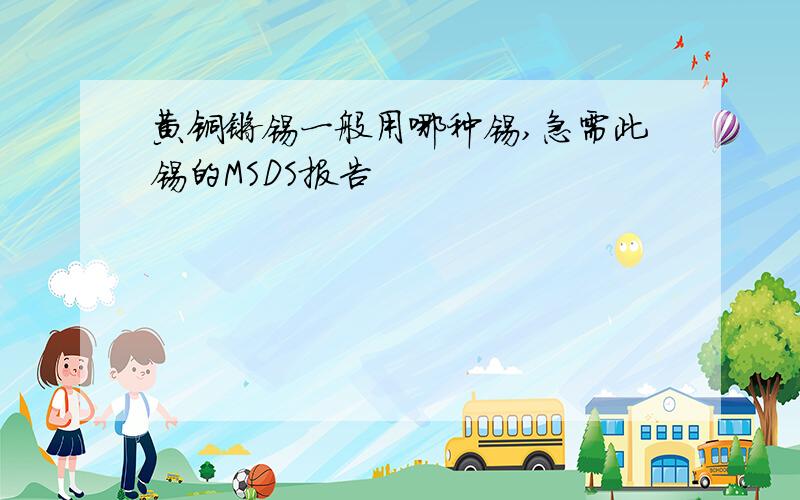 黄铜镀锡一般用哪种锡,急需此锡的MSDS报告