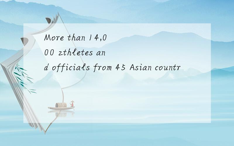 More than 14,000 zthletes and officials from 45 Asian countr