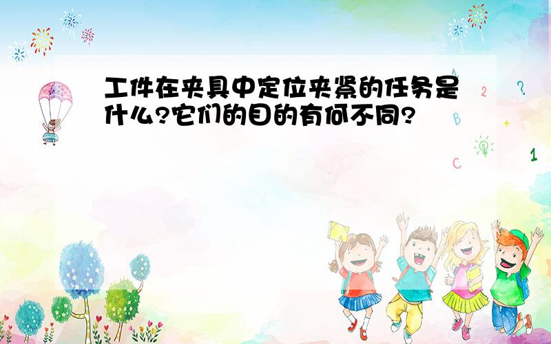 工件在夹具中定位夹紧的任务是什么?它们的目的有何不同?