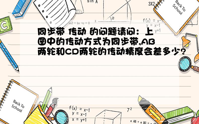 同步带 传动 的问题请问：上图中的传动方式为同步带,AB两轮和CD两轮的传动精度会差多少?