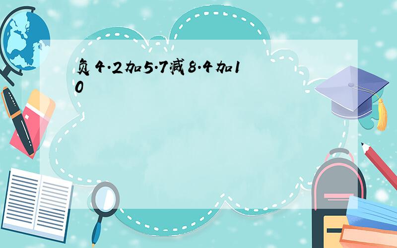 负4.2加5.7减8.4加10