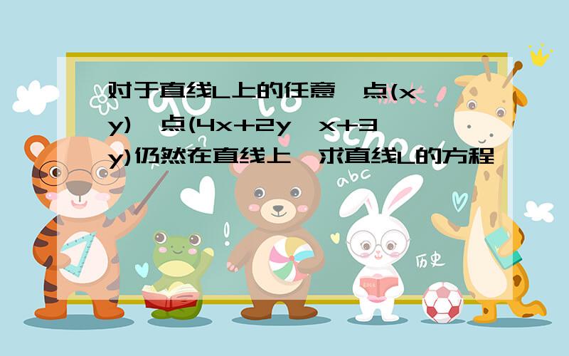 对于直线L上的任意一点(x,y),点(4x+2y,x+3y)仍然在直线上,求直线L的方程