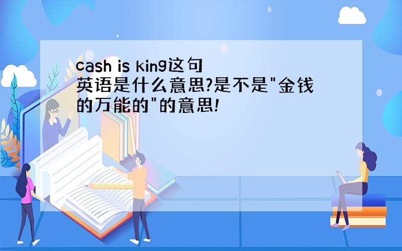 cash is king这句英语是什么意思?是不是