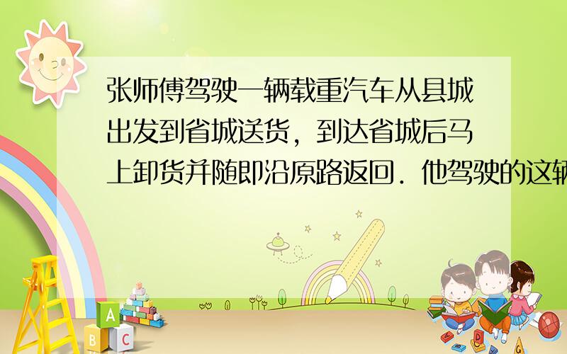 张师傅驾驶一辆载重汽车从县城出发到省城送货，到达省城后马上卸货并随即沿原路返回．他驾驶的这辆汽车去时每小时行64千米，返