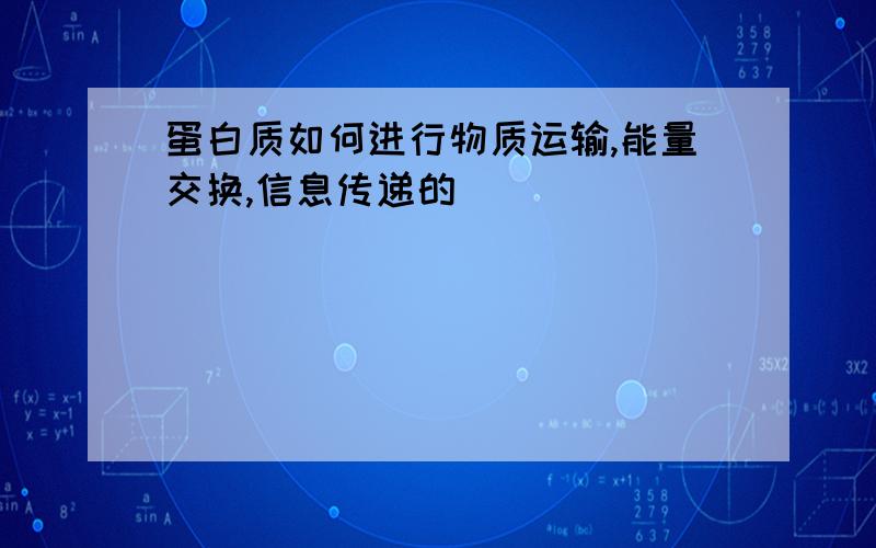 蛋白质如何进行物质运输,能量交换,信息传递的