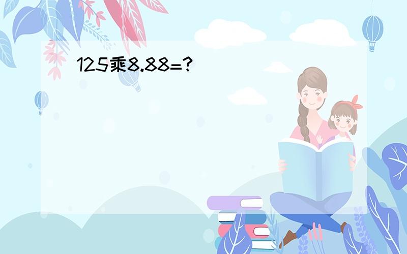 125乘8.88=?