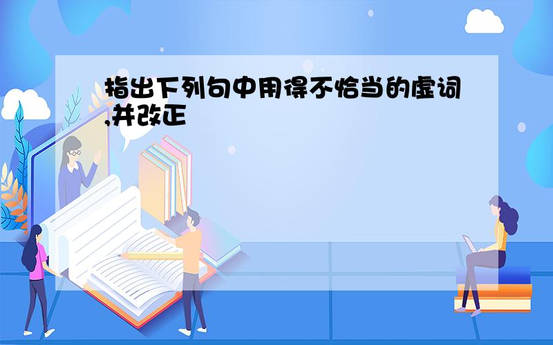 指出下列句中用得不恰当的虚词,并改正