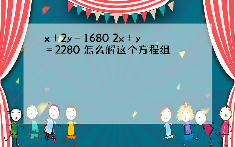 x＋2y＝1680 2x＋y＝2280 怎么解这个方程组