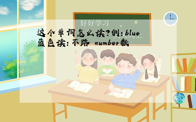 这个单词怎么读?例：blue蓝色读：不路 number数