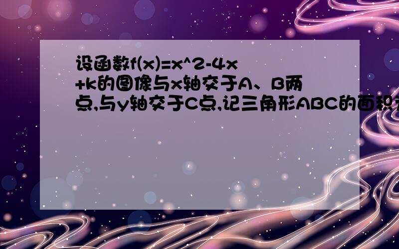 设函数f(x)=x^2-4x+k的图像与x轴交于A、B两点,与y轴交于C点,记三角形ABC的面积为S,试求S=f(k)的