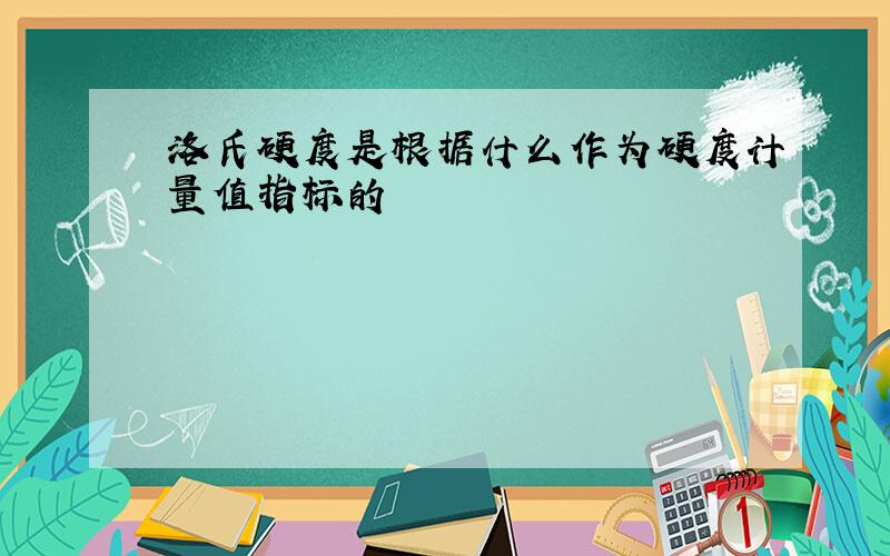 洛氏硬度是根据什么作为硬度计量值指标的