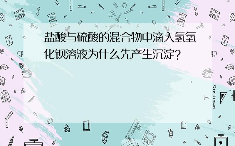 盐酸与硫酸的混合物中滴入氢氧化钡溶液为什么先产生沉淀?