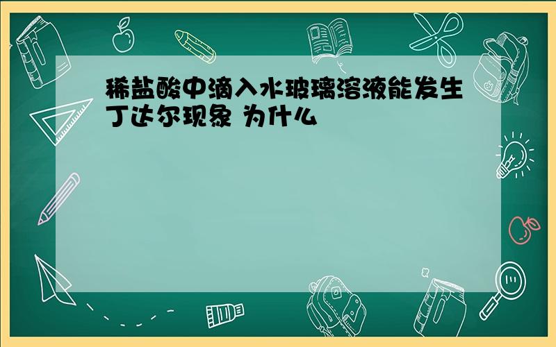 稀盐酸中滴入水玻璃溶液能发生丁达尔现象 为什么